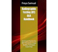 Radiographic Testing (RT) Q&A Handbook: Q+A Exam Practice for NDT Personnel, Image Quality, Technique, Exam Prep (NDT Q&A Handbooks)