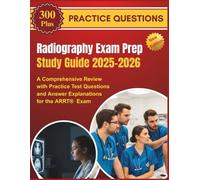 Radiography Exam Prep Study Guide 2025-2026: A Comprehensive Review with Practice Test Questions and Answer Explanations for the ARRT® Exam