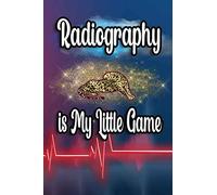 Radiography is My Little Game: Wonderful Notebook for an Ambitious Radiographer. Brilliant Idea as a Gift for a Radiographer, 6 X 9" 120 Lined Papers Notebook