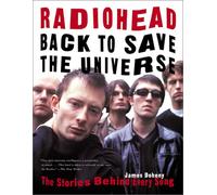 Radiohead: Back to Save the Universe : The Stories Behind Every Song
