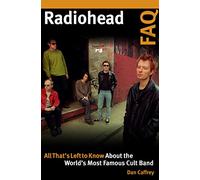 Radiohead FAQ: All That's Left to Know About the World's Most Famous Cult Band