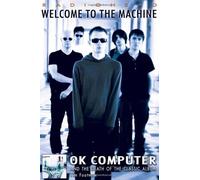 "Radiohead" - Welcome to the Machine: "Ok Computer" and the Death of the Classic Album