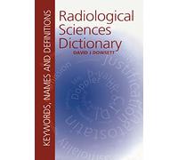Radiological Sciences Dictionary: Keywords, names and definitions (Hodder Arnold Publication)