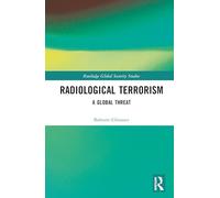 Radiological Terrorism: A Global Threat (Routledge Global Security Studies)