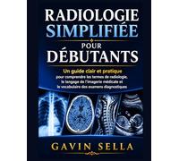 Radiologie Simplifiée pour Débutants: Un guide clair et pratique pour comprendre les termes de radiologie, le langage de l’imagerie médicale et le vocabulaire des examens diagnostiques
