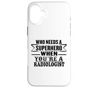 Radiologist - Who Needs a Superhero Quote Funny Case for iPhone 16 Plus