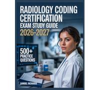 Radiology Coding Certification Exam Study Guide 2026-2027: Comprehensive Material Overview, Practice Test Set, Answer Keys, and Detailed Explanations