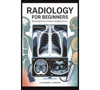 Radiology for Beginners: Breaking Down the Basics of Medical Terminology and Vocabulary for High School / College Students and Patients (Medical Terms Made Clear)