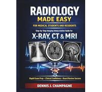 Radiology Made Easy for Medical Students and Residents: Step-by-Step Imaging Interpretation Guide for X-Ray, CT & MRI - Rapid Exam Prep, Clinical Confidence and Board Review Success