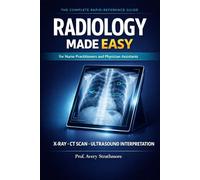 Radiology Made Easy for Nurse Practitioners and Physician Assistants: The Complete Rapid-Reference Guide to Reading X-Ray, CT, and Ultrasound - ... at the Bedside Without a Radiologist
