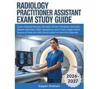 RADIOLOGY PRACTITIONER ASSISTANT EXAM STUDY GUIDE (2026-2027): Exam-Aligned Review, Decision-Driven Concepts, Scenario-Based Vignettes, 1000+ ... the RPA Certification on the First Attempt