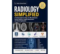 RADIOLOGY SIMPLIFIED: A Practical Guide to X-Rays, CT, MRI, Ultrasound, Nuclear Medicine, Imaging Interpretation, and Clinical Applications (Doctor Clinical Series)