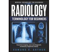 Radiology Terminology for Beginners: Essential imaging, scan and diagnostic vocabulary explained clearly (Medical Vocabulary for Beginners)