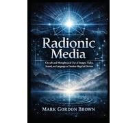 Radionic Media: Occult and Metaphysical Use of Images Video Sound and Language as Timeless Magickal Devices