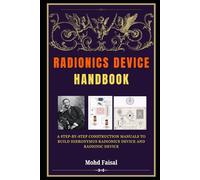 Radionics Device Handbook: A Step-by-Step Construction Manuals to Build Hieronymus Radionics Device and Radionic Device: 2 (Radionics Technology Revealed: From History to Hands-On Device Mastery)