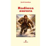 Radiosa aurora: Il capolavoro di Jack London sul prezzo del successo