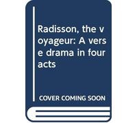 Radisson, the voyageur: A verse drama in four acts