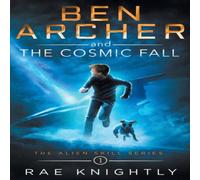Rae Knightly Ben Archer & the Cosmic Fall (The Alien Skill Series, Book 1) Rae Knightly Multicolor