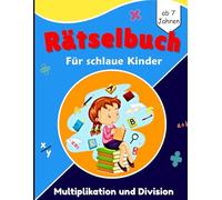 Rätselbuch für schlaue Kinder: Spannende Aufgaben zu Multiplikation und Division - Fördert Logik, Konzentration und Rechenfreude ab 7 Jahren - Ideal für Grundschüler
