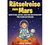 Rätselreise zum Mars - Abenteuer, Rätsel und Weltraumwissen für junge Entdecker: Lese- & Rätselbuch für Kinder ab 8 Jahren mit einer spannenden ... Quiz-, Knobel- und Mitmachaufgaben