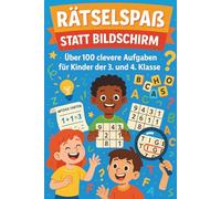Rätselspaß statt Bildschirm - Über 100 clevere Aufgaben für Kinder der 3. und 4. Klasse: Logikrätsel, Witziges Wissen, Sudokus & vieles mehr zur Förderung von Konzentration, Spaß und Denkvermögen