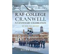 RAF College, Cranwell: A Centenary Celebration: We Seek the Highest