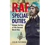 RAF Special Duties: Unique Sorties of the Second World War: A Collection of Exclusive Operational Flying Sorties by the Royal Air Fo