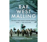 RAF West Malling : The RAF's First Night Fighter Airfield - WWII to the Cold War