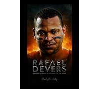 RAFAEL DEVERS: Carving a Legacy in the Heat of the Game (Unforgettable: The People Who Will Never Be Erased)