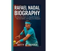 RAFAEL NADAL BIOGRAPHY: The Relentless Spirit of a Spanish Champion - The Life, Battles, and Legacy of a Champion