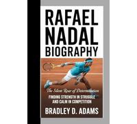 Rafael Nadal Biography: The Silent Roar of Determination Finding Strength in Struggle and Calm in Competition
