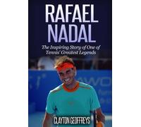 Rafael Nadal: The Inspiring Story of One of Tennis' Greatest Legends (Tennis Biography Books)