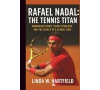 RAFAEL NADAL: THE TENNIS TITAN: UNMATCHED SPIRIT, FIERCE RIVALRIES, AND THE LEGACY OF A GLOBAL ICON