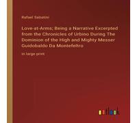 Rafael Sabatini Love-at-Arms; Being a Narrative Excerpted from the Chronicles of in White Rafael Sabatini White