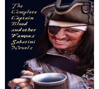 Rafael Sabatini The Complete Captain Blood & Other Famous Sabatini Novels Rafael Sabatini Multicolor