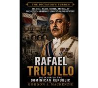 Rafael Trujillo: Dictator of the Dominican Republic (The Dictator’s Burden)