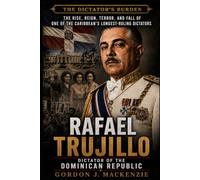 Rafael Trujillo: Dictator of the Dominican Republic (The Dictator’s Burden)