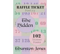 Raffle Ticket Poetry. The Hidden.: 102 Unseen Poems: 3 (Raffle Ticket Poetry Series)