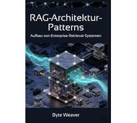 RAG-Architektur-Patterns: Aufbau von Enterprise-Retrieval-Systemen: Implementierung von Retrieval-Augmented Generation für Rechts-, Gesundheits- und Finanzanwendungen mit Open-Source-Tools