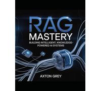 RAG mastery: Building intelligent, knowledge-powered AI systems
