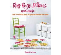 Rag Rugs, Pillows, and More: Over 30 Colorful Ways to Upcycle Fabric for the Home