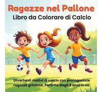 Ragazze nel Pallone - Libro da Colorare di Calcio: Libro da colorare di calcio per ragazze. 50 motivi dinamici (dagli 8 anni).