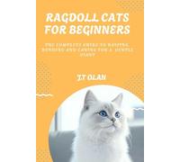 RAGDOLL CATS FOR BEGINNERS: THE COMPLETE GUIDE TO RAISING, BONDING AND CARING FOR A GENTLE GIANT