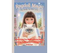 Ragdoll Magic: The Gentle Cat Kids Love: Everything You Need to Know About Loving, Feeding and Looking After Your Cat