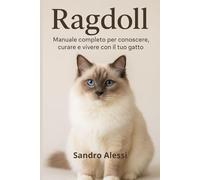 Ragdoll: Manuale completo per conoscere, curare e vivere con il tuo gatto