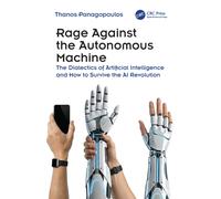 Rage Against the Autonomous Machine : The Dialectics of Artificial Intelligence and How to Survive the AI Revolution