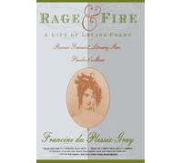Rage and Fire: A Life of Louise Colet--Pioneer, Feminist, Literary Star, Flaubert's Muse