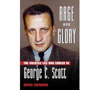 Rage and Glory : The Volatile Life and Career of George C. Scott
