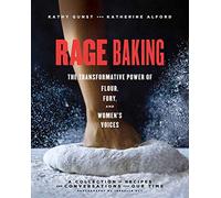 Rage Baking: The Transformative Power of Flour, Fury, and Women's Voices: A Cookbook