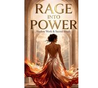 Rage Into Power: Shadow Work & Sacred Wrath